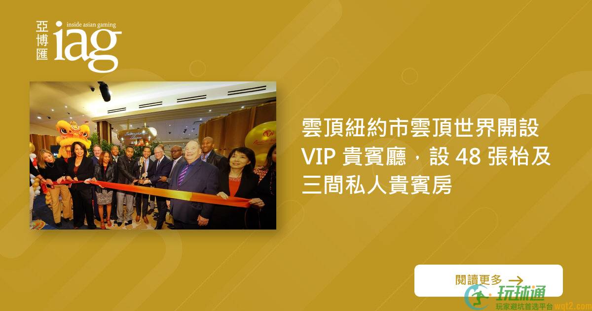 云顶纽约市云顶世界开设 VIP 贵宾厅，设 48 张枱及三间私人贵宾房